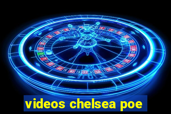 videos chelsea poe